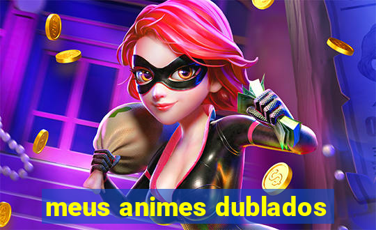 meus animes dublados